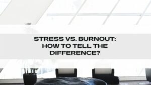 Read more about the article Stress vs. Burnout: How To Tell The Difference?