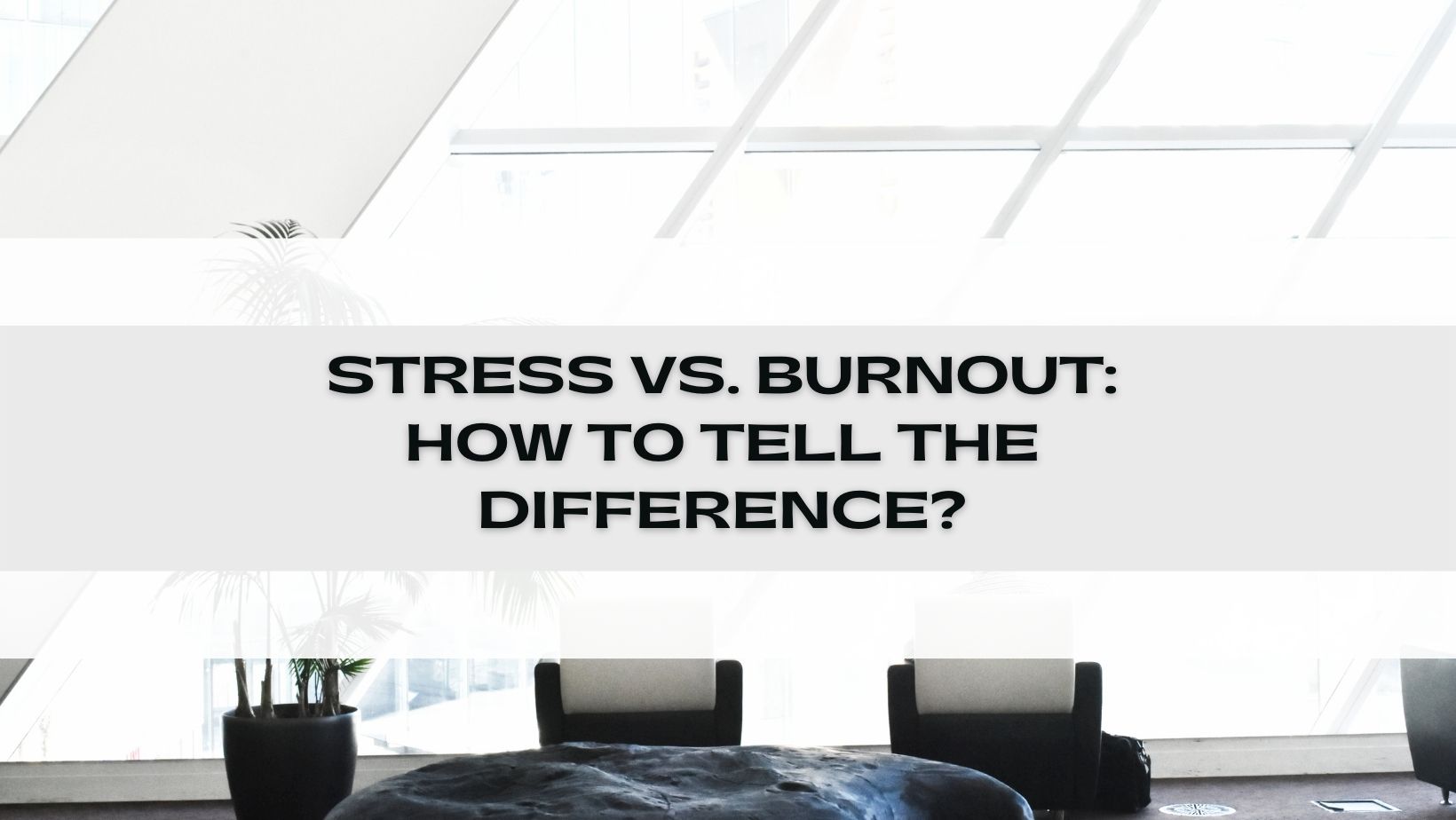 You are currently viewing Stress vs. Burnout: How To Tell The Difference?