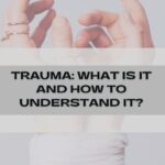 Trauma: What Is It And How To Understand It?