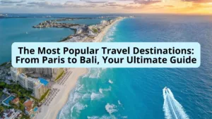 Read more about the article The Most Popular Travel Destinations: From Paris to Bali, Your Ultimate Guide