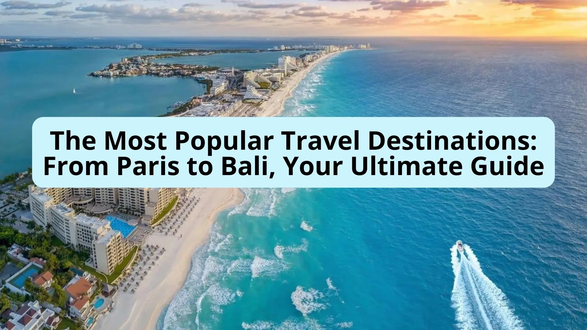 You are currently viewing The Most Popular Travel Destinations: From Paris to Bali, Your Ultimate Guide
