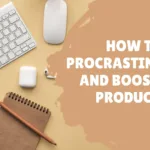 How to Beat Procrastination and Boost Your Productivity