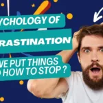 The Psychology of Procrastination: Why We Put Things Off and How to Stop ?