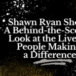 Shawn Ryan Show: A Behind-the-Scenes Look at the Lives of People Making a Difference
