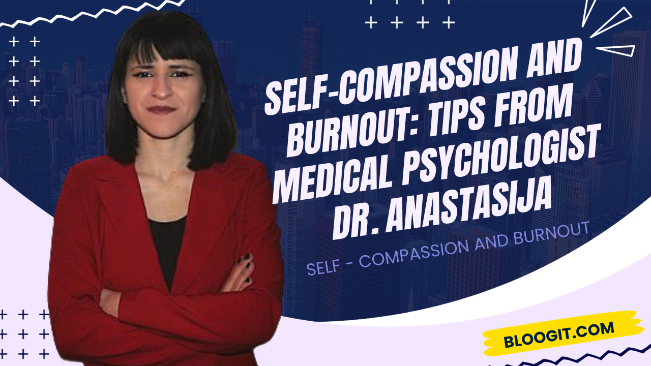 You are currently viewing Self-Compassion and Burnout: Tips from Medical Psychologist Dr. Anastasija